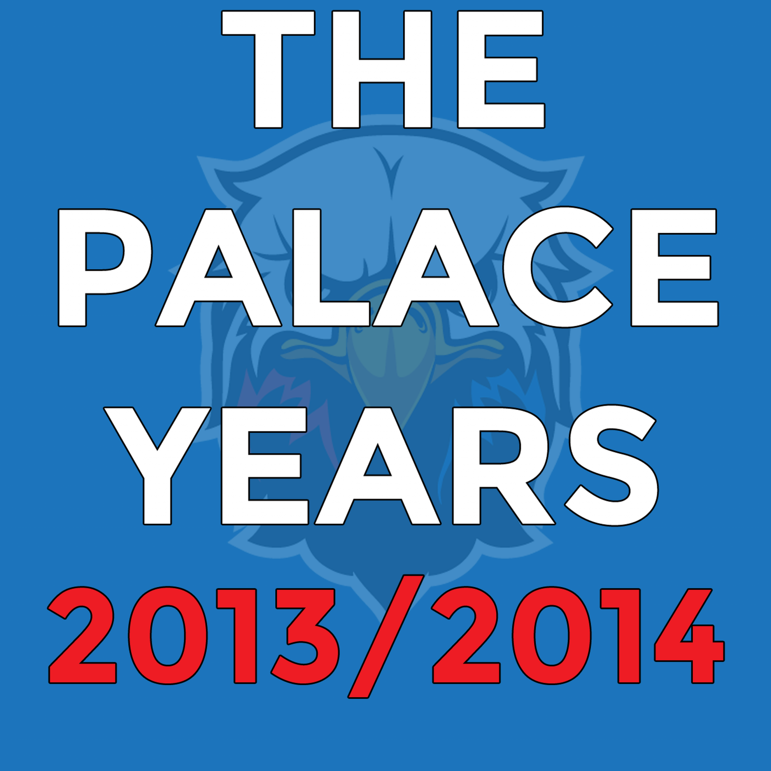 The Palace Years – 2013/2014
